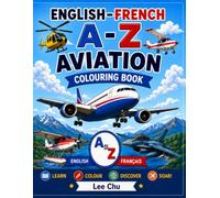 English-French A-Z Aviation Colouring Book Ages 4-8: Learn, Colour, Discover and Soar! 26 Aircraft Names in English and French for Kids