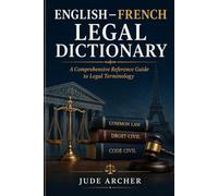 English-French Legal Dictionary: A Comprehensive Reference Guide to Legal Terminology