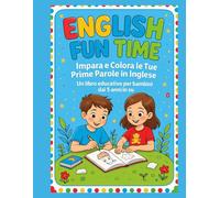 English Fun Time - Impara e Colora le Tue Prime Parole in Inglese!: Un libro educativo per bambini dai 5 anni in su