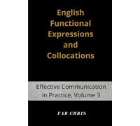 English Functional Expressions and Collocations: Effective Communication in Practice -Volume 3.