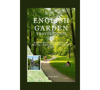 English Garden Travel Guide: Discover Munich’s Iconic Park with Local Tips, Hidden Gems, Scenic Walks & Photos (Germany Unlocked: The Essential Travel Series)