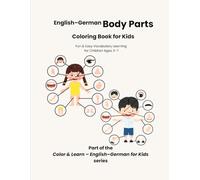 English-German Body Parts Coloring Book for Kids: Fun & Easy Vocabulary Learning for Children Ages 3-7 (Color & Learn - English-German for Kids)