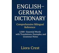 English-German Dictionary: Comprehensive Bilingual Reference: 2,500+ Essential Words with Translations, Examples, and Grammar Notes