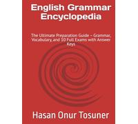 English Grammar Encyclopedia: The Ultimate Preparation Guide - Grammar, Vocabulary, and 10 Full Exams with Answer Keys