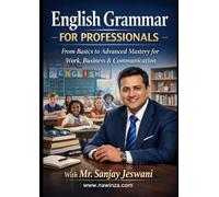English Grammar for Professionals: From Basics to Advanced Mastery for Work, Business & Communication