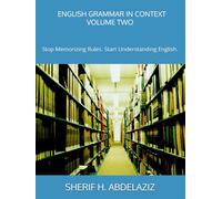 ENGLISH GRAMMAR IN CONTEXT: Stop Memorizing Rules. Start Understanding English.
