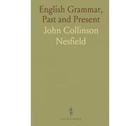 English Grammar, Past and Present: With Appendices on Prosody, Synonyms, and Other Outlying Subjects