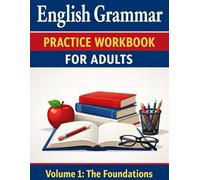 English Grammar Practice Workbook for Adults: A Step-by-Step Guide with 500+ Exercises and Full Answer Keys