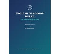 ENGLISH GRAMMAR RULES: THE COMPLETE REFERENCE :BEGINNER TO ADVANCE (ENGLISH GRAMMAR MASTERY (Reference))