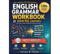 ENGLISH GRAMMAR WORKBOOK for Adult ESL Learners: Practice Exercises for Verb Tenses, Articles, Prepositions & Sentence Structure Self-Study Guide with Complete Answer Keys