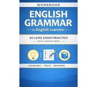English Grammar Workbook for Students: Advanced (B2) Practice with Answer Key: Exercises, Transformations, Conditionals, Passive Voice, Reported Speech & More