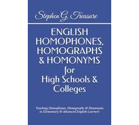 ENGLISH HOMOPHONES, HOMOGRAPHS & HOMONYMS for High Schools & Colleges: Teaching Homophones, Homographs & Homonyms to Elementary & Advanced English Learners (ENGLISH GRAMMAR SERIES)