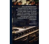 English Housewifry, Exemplified In Above Four Hundred And Fifty Receipts, Giving Directions In Most Parts Of Cookery. With An Appendix [entitled] ... Improved, (collected By A Person Of Judgment