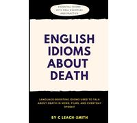 English Idioms About Death: English Idioms About Death of People, Things,Ideas for ESL Learners (Vocabulary Workbook with Practice) (English Idioms for Real Life)