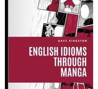 English Idioms through Manga: English Idioms Through Manga: Learn 100 Common English Idioms and Phrases with Illustrated Comics, Definitions and ... - ESL Vocabulary for Intermediate Learners