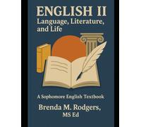 English II: Language, Literature, and Life - A Sophomore (Grade 10) English Textbook (Grades K-12 English Curriculum - Elementary to High School ... Arts Textbooks for School and Homeschool)