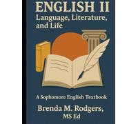 English II: Language, Literature, and Life - A Sophomore (Grade 10) English Textbook (Grades K-12 English Curriculum - Elementary to High School ... Arts Textbooks for School and Homeschool)