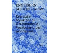 ENGLISH IN ACTION - A1/A2: Esercizi e Soluzioni di Grammatica e Vocabolario per principianti (English grammar A1-A2)