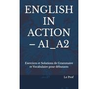 ENGLISH IN ACTION - A1_A2: Exercices et Solutions de Grammaire et Vocabulaire pour débutants