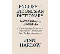English-Indonesian Dictionary: A Practical Bilingual Reference for Learners, Travelers, and Everyday Communication (Kamus Inggris-Indonesia Praktis ... Wisatawan, dan Komunikasi Sehari-Hari)