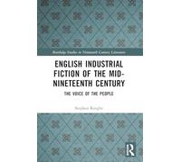 English Industrial Fiction of the Mid-Nineteenth Century: The Voice of the People (Routledge Studies in Nineteenth Century Literature)