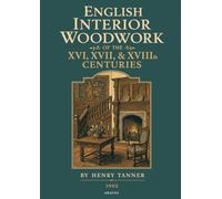 English Interior Woodwork of the XVI, XVII, & XVIIIth Centuries: A 1902 Folio of Fifty Measured Drawings of Historic English Panelling, Chimney-Pieces, Staircases, Doors, and Screens