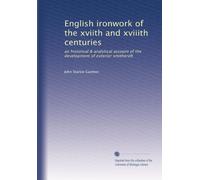 English ironwork of the xviith and xviiith centuries: an historical & analytical account of the development of exterior smitheraft