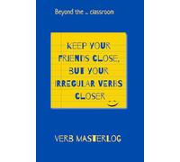 English Irregular Verbs MasterLog: Workbook & Study Journal; Beyond the Classroom series: Keep Your Friends Close, but Your Irregular Verbs Closer - ... Dumps + Patterns & Tricks + Story Immersion
