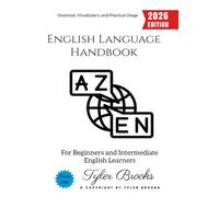 English Language Handbook:: Grammar, Vocabulary, and Practical Usage for Beginners and Intermediate English Learners