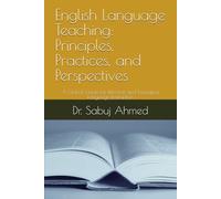 English Language Teaching: Principles, Practices, and Perspectives: A Global Guide for Effective and Engaging Language Instruction