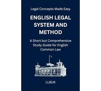 English Legal System and Method: A Short but Comprehensive Study Guide for English Common Law (Legal Concepts Made Easy)
