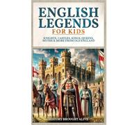 English Legends For Kids: Knights, Castles, Kings, Queens, Myths & More From Old England