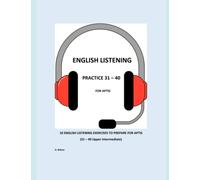 ENGLISH LISTENING PRACTICE 31 - 40 FOR APTIS: 10 ENGLISH LISTENING EXERCISES TO PREPARE FOR APTIS (31 - 40 Upper Intermediate)