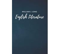 English Literature: Its History and Its Significance for the Life of The English-Speaking World - A William J. Longâ€™s Classic