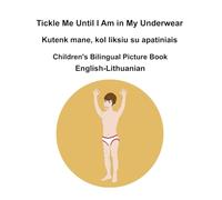 English-Lithuanian Tickle Me Until I Am in My Underwear / Kutenk mane, kol liksiu su apatiniais Children's Bilingual Picture Book