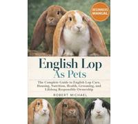 ENGLISH LOP AS PETS: The Complete Guide to English Lop Care, Housing, Nutrition, Health, Grooming, and Lifelong Responsible Ownership