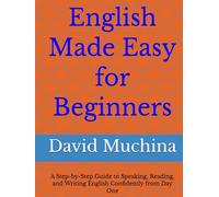 English Made Easy for Beginners: A Step-by-Step Guide to Speaking, Reading, and Writing English Confidently from Day One