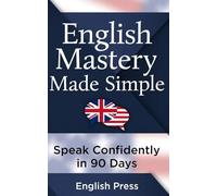 English Mastery Made Simple: Speak Confidently in 90 Days: A Step-by-Step Fluency Program with Conversation Practice, Grammar, Vocabulary & Real-Life English Skills