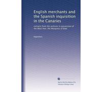 English merchants and the Spanish inquisition in the Canaries: extracts from the archives in possession of the Most Hon. the Marquess of Bute