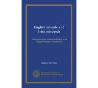 English misrule and Irish misdeeds: four letters from Ireland addressed to an English Member of Parliament
