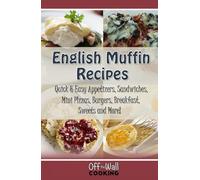 English Muffin Recipes: Quick & Easy Appetizers, Sandwiches, Mini Pizzas, Burgers, Breakfast, Sweets and More!
