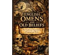 English Omens and Old Beliefs: The Traditional Superstitions of England and Wales