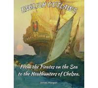 English Outlaws: From the Pirates on the Sea to the Headhunters of Chelsea.