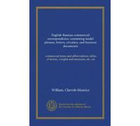 English-Russian commercial correspondence, containing model phrases, letters, circulars, and business documents (Vol-1): commercial terms and ... of money, weights and measures, etc., etc