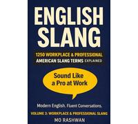 English Slang: Master American Real-Life English - Volume 3: Workplace & Professional Slang: The Complete Guide to Office, Startup, Tech, Email & Remote Work Language