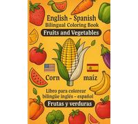 English-Spanish Bilingual Coloring Book: "Fruits and Vegetables"/Libro para colorear bilingüe Inglés - Español: "Frutas y verduras": Bilingual ... Spanish/English through coloring and fun