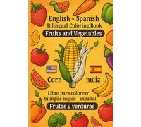English-Spanish Bilingual Coloring Book: „Fruits and Vegetables“ / Libro para colorear bilingüe Inglés - Español: „Frutas y verduras“: Bilingual ... / Spanish/English through coloring and fun