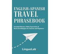 English-Spanish Travel Phrasebook: Essential Phrases, Polite Expressions & Real-Life Dialogues for Tourists and Beginners