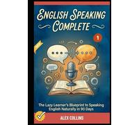 English Speaking Complete: The Lazy Learner's Blueprint to Speaking English Naturally in 90 Days (Book 1). (ADVANCED ENGLISH GRAMMAR & VOCABULARY)