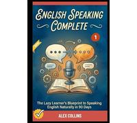 English Speaking Complete: The Lazy Learner's Blueprint to Speaking English Naturally in 90 Days (Book 1). (ADVANCED ENGLISH GRAMMAR & VOCABULARY)